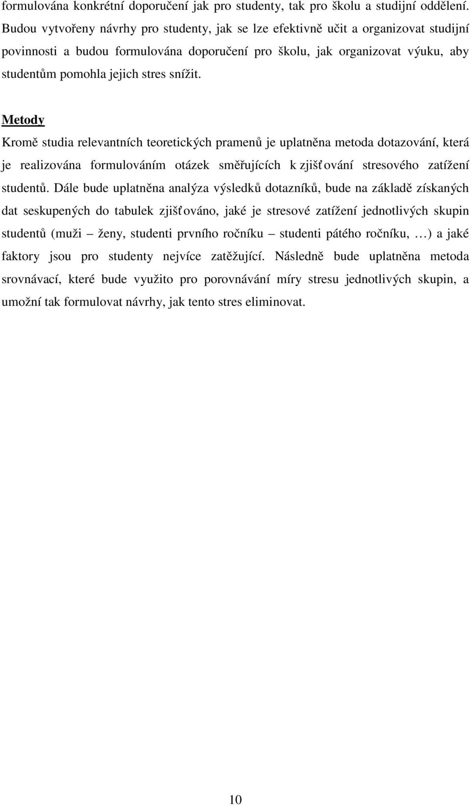 snížit. Metody Kromě studia relevantních teoretických pramenů je uplatněna metoda dotazování, která je realizována formulováním otázek směřujících k zjišť ování stresového zatížení studentů.