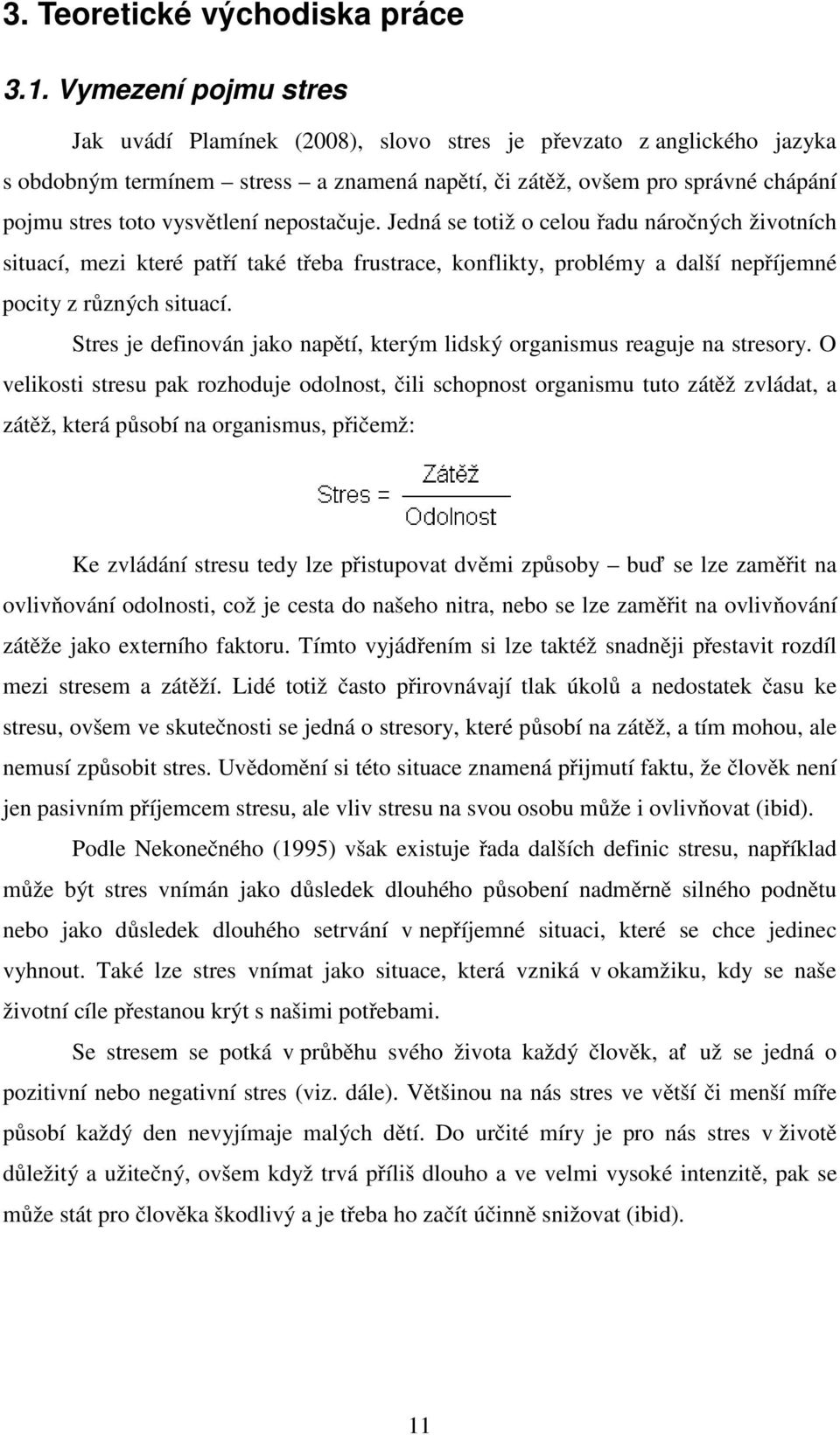 vysvětlení nepostačuje. Jedná se totiž o celou řadu náročných životních situací, mezi které patří také třeba frustrace, konflikty, problémy a další nepříjemné pocity z různých situací.