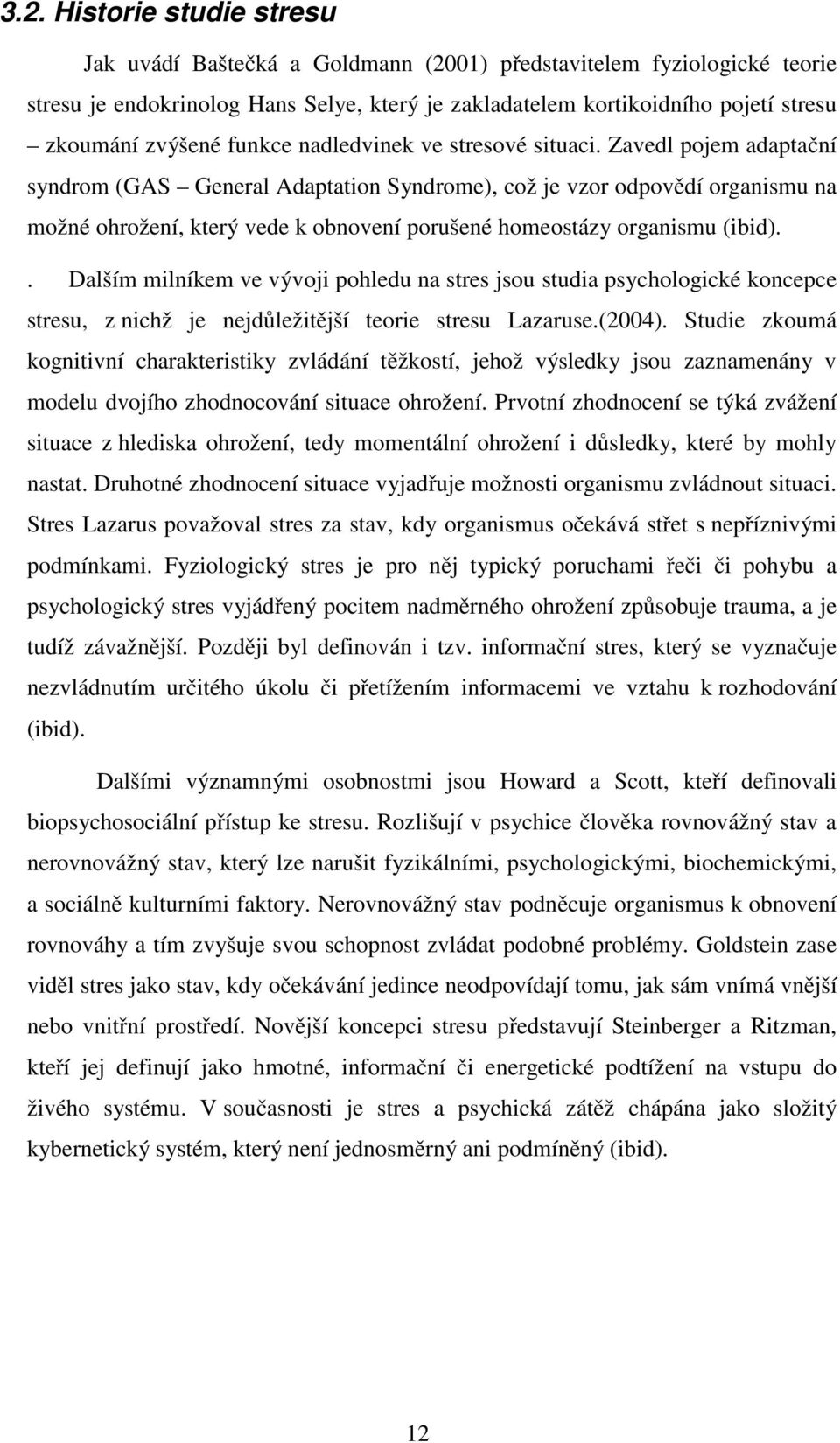 Zavedl pojem adaptační syndrom (GAS General Adaptation Syndrome), což je vzor odpovědí organismu na možné ohrožení, který vede k obnovení porušené homeostázy organismu (ibid).