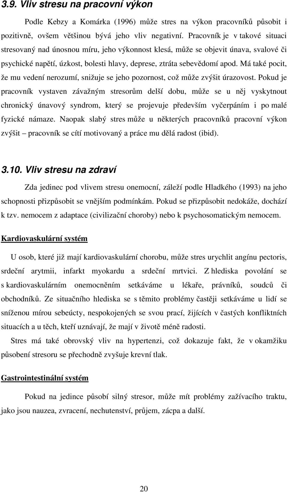 Má také pocit, že mu vedení nerozumí, snižuje se jeho pozornost, což může zvýšit úrazovost.