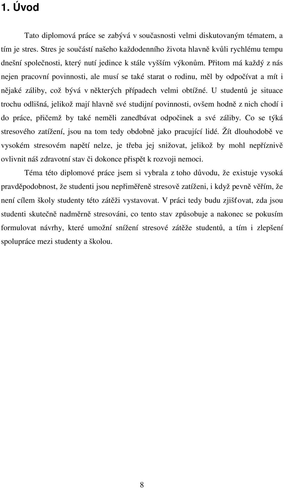 Přitom má každý z nás nejen pracovní povinnosti, ale musí se také starat o rodinu, měl by odpočívat a mít i nějaké záliby, což bývá v některých případech velmi obtížné.