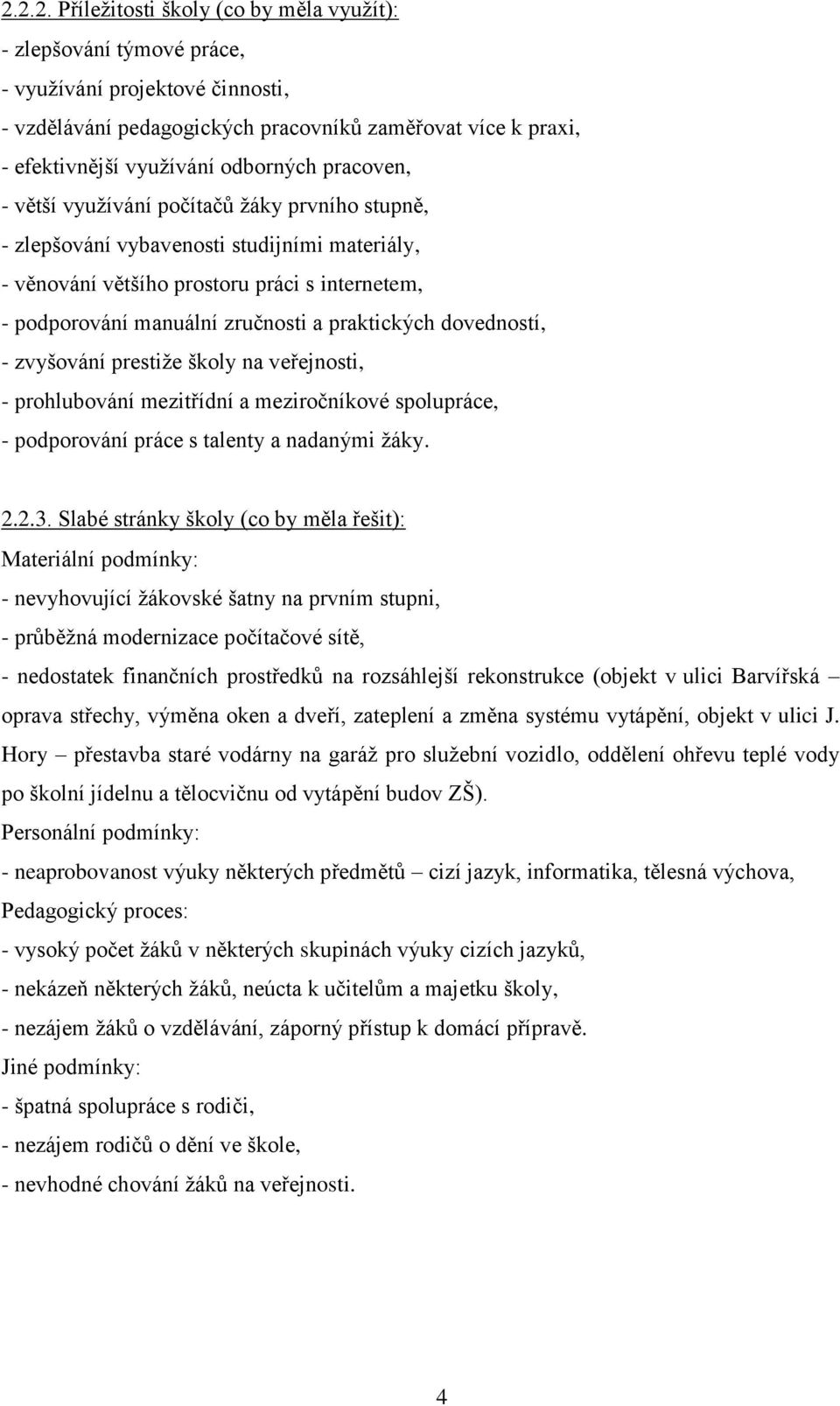 praktických dovedností, - zvyšování prestiže školy na veřejnosti, - prohlubování mezitřídní a meziročníkové spolupráce, - podporování práce s talenty a nadanými žáky. 2.2.3.