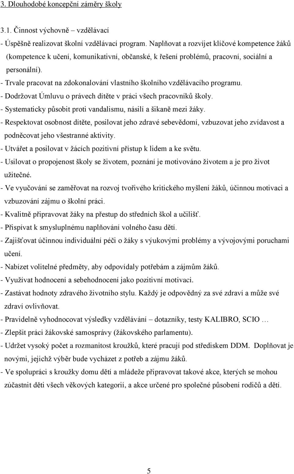 - Trvale pracovat na zdokonalování vlastního školního vzdělávacího programu. - Dodržovat Úmluvu o právech dítěte v práci všech pracovníků školy.