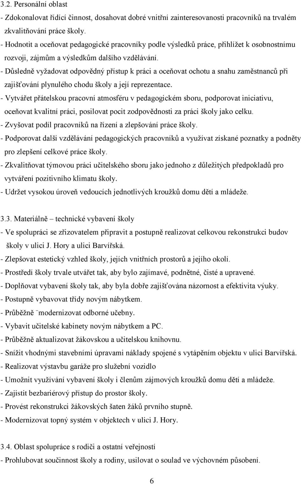 - Důsledně vyžadovat odpovědný přístup k práci a oceňovat ochotu a snahu zaměstnanců při zajišťování plynulého chodu školy a její reprezentace.