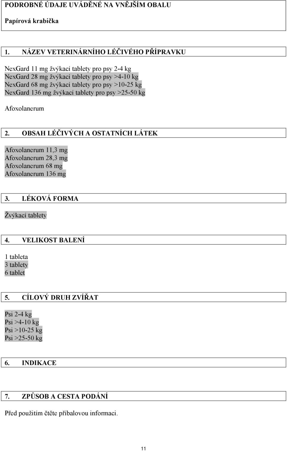 pro psy >10-25 kg NexGard 136 mg žvýkací tablety pro psy >25-50 kg Afoxolanerum 2.