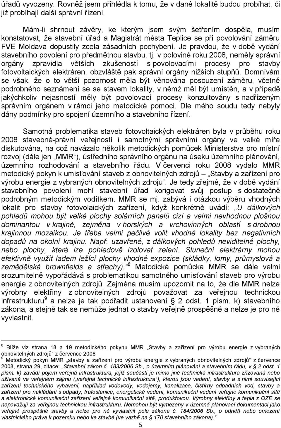 Je pravdou, že v době vydání stavebního povolení pro předmětnou stavbu, tj.