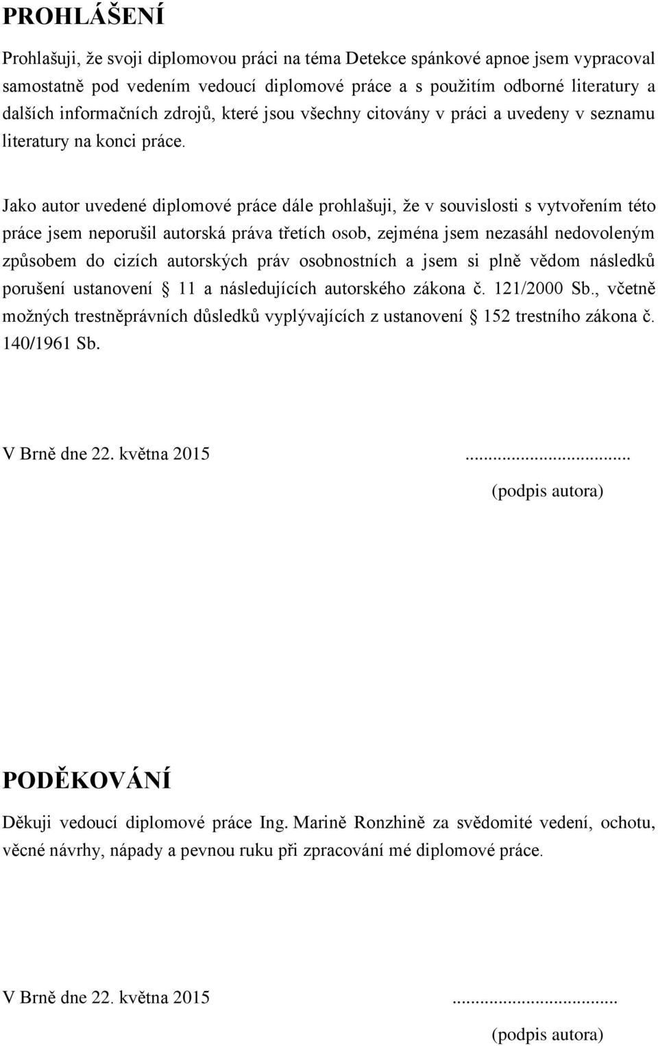 Jako autor uvedené diplomové práce dále prohlašuji, že v souvislosti s vytvořením této práce jsem neporušil autorská práva třetích osob, zejména jsem nezasáhl nedovoleným způsobem do cizích