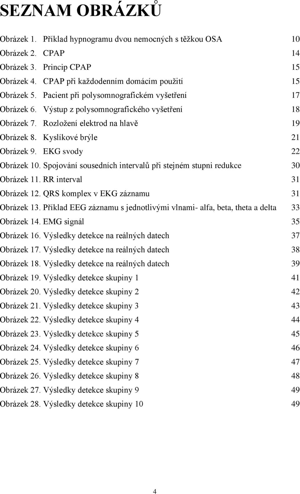 EKG svody 22 Obrázek 10. Spojování sousedních intervalů při stejném stupni redukce 30 Obrázek 11. RR interval 31 Obrázek 12. QRS komplex v EKG záznamu 31 Obrázek 13.