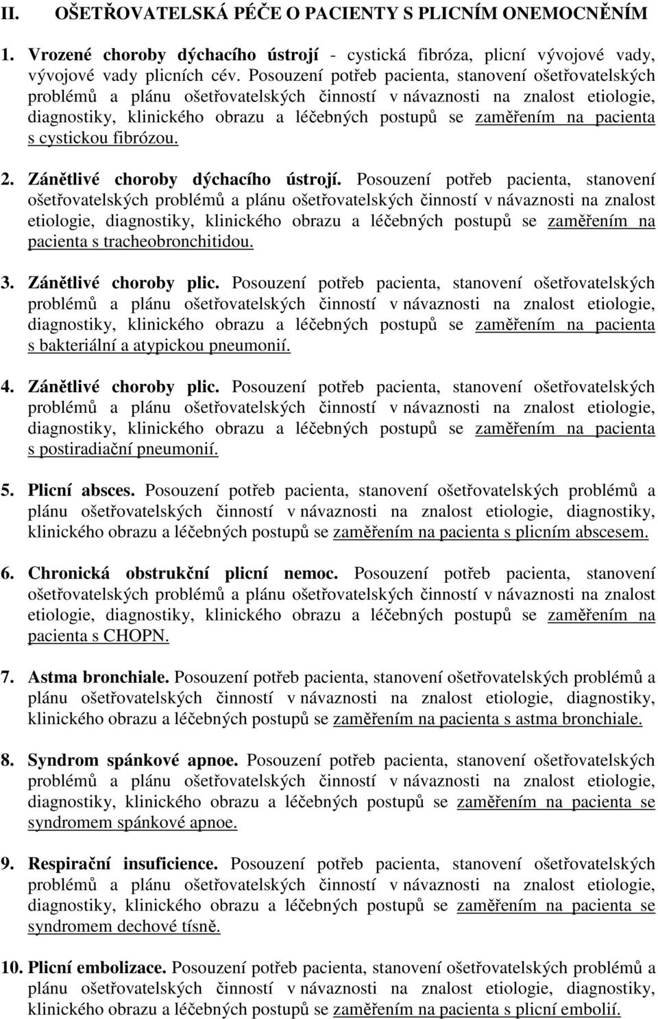 Posouzení potřeb pacienta, stanovení ošetřovatelských problémů a plánu ošetřovatelských činností v návaznosti na znalost etiologie, diagnostiky, klinického obrazu a léčebných postupů se zaměřením na