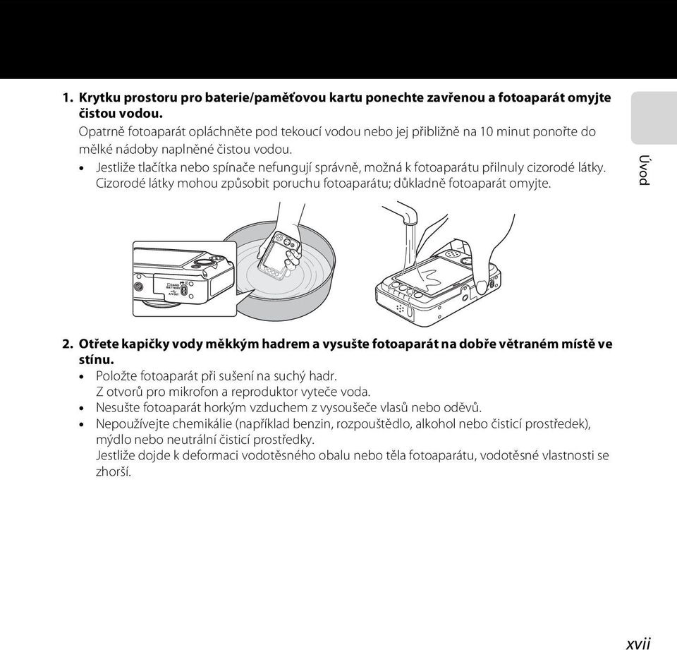 Jestliže tlačítka nebo spínače nefungují správně, možná k fotoaparátu přilnuly cizorodé látky. Cizorodé látky mohou způsobit poruchu fotoaparátu; důkladně fotoaparát omyjte. Úvod 2.
