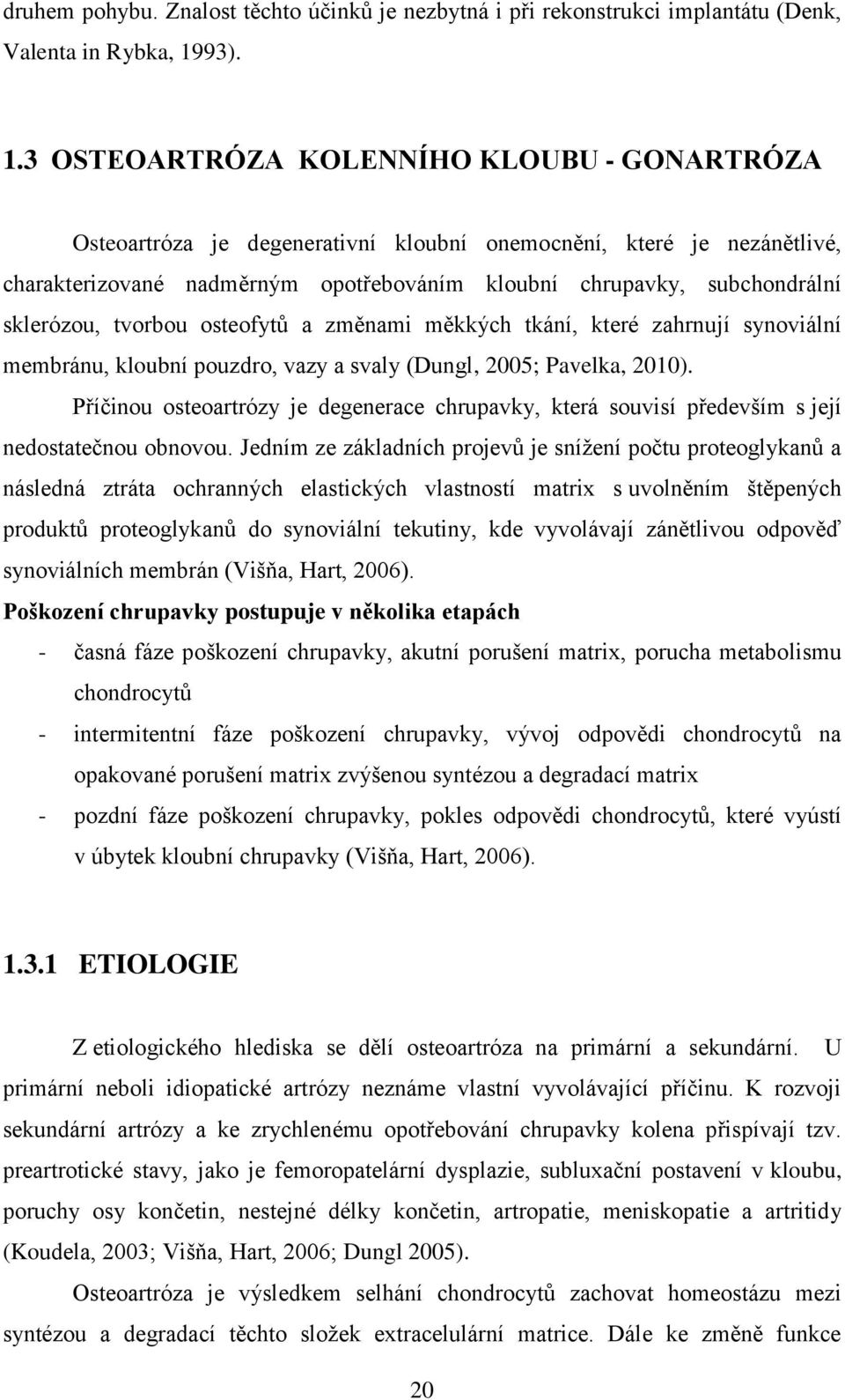 3 OSTEOARTRÓZA KOLENNÍHO KLOUBU - GONARTRÓZA Osteoartróza je degenerativní kloubní onemocnění, které je nezánětlivé, charakterizované nadměrným opotřebováním kloubní chrupavky, subchondrální