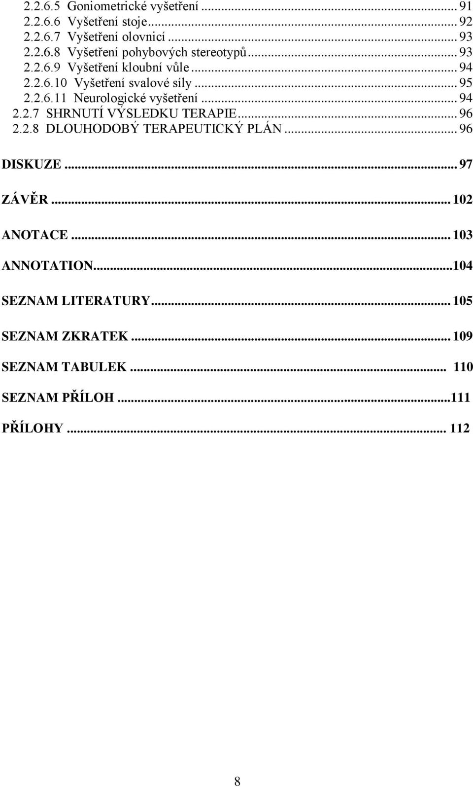 .. 96 2.2.8 DLOUHODOBÝ TERAPEUTICKÝ PLÁN... 96 DISKUZE... 97 ZÁVĚR... 102 ANOTACE... 103 ANNOTATION...104 SEZNAM LITERATURY.