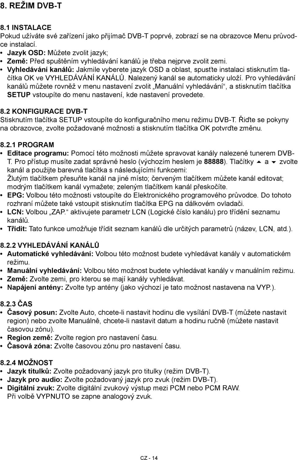 Vyhledávání kanálů: Jakmile vyberete jazyk OSD a oblast, spusťte instalaci stisknutím tlačítka OK ve VYHLEDÁVÁNÍ KANÁLŮ. Nalezený kanál se automaticky uloží.