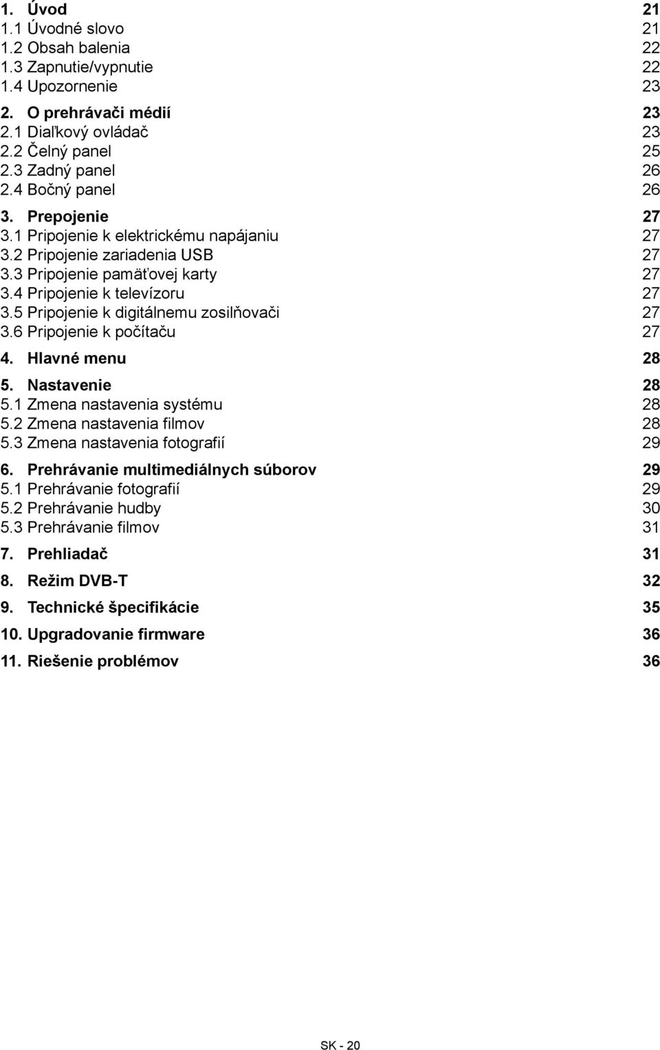 5 Pripojenie k digitálnemu zosilňovači 27 3.6 Pripojenie k počítaču 27 4. Hlavné menu 28 5. Nastavenie 28 5.1 Zmena nastavenia systému 28 5.2 Zmena nastavenia filmov 28 5.