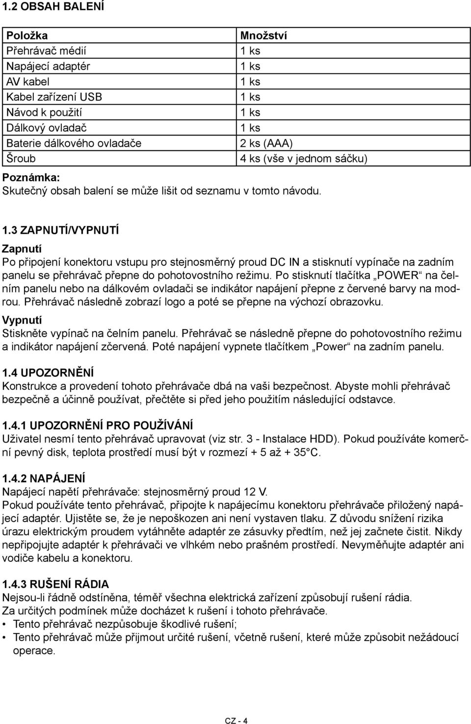 3 Zapnutí/vypnutí Zapnutí Po připojení konektoru vstupu pro stejnosměrný proud DC IN a stisknutí vypínače na zadním panelu se přehrávač přepne do pohotovostního režimu.