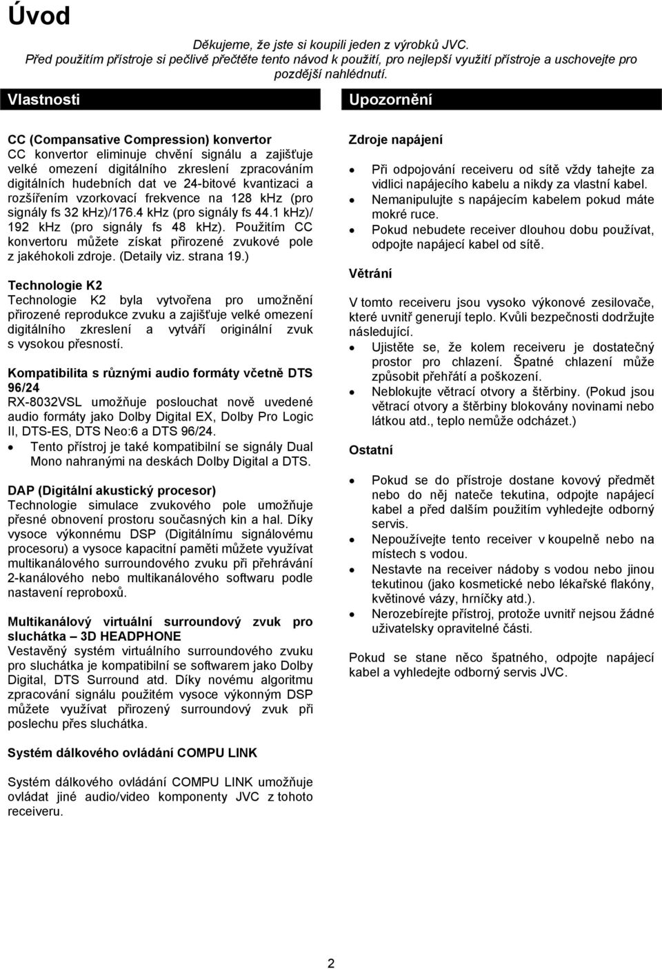 kvantizaci a rozšířením vzorkovací frekvence na 128 khz (pro signály fs 32 khz)/176.4 khz (pro signály fs 44.1 khz)/ 192 khz (pro signály fs 48 khz).