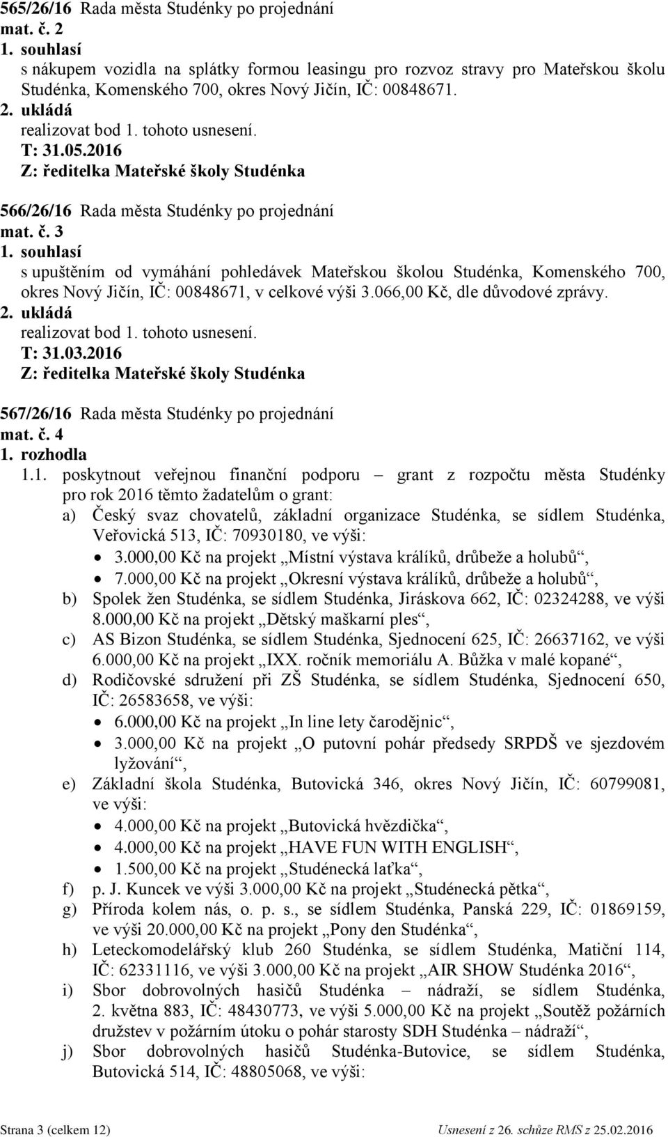 2016 Z: ředitelka Mateřské školy Studénka 566/26/16 Rada města Studénky po projednání mat. č. 3 1.