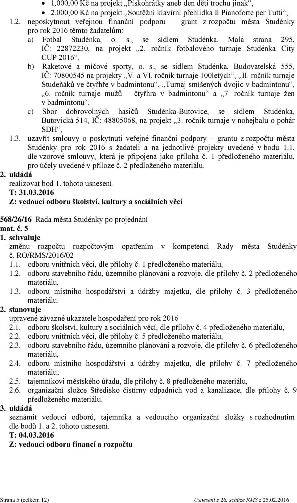 a VI. ročník turnaje 100letých, II. ročník turnaje Studeňáků ve čtyřhře v badmintonu, Turnaj smíšených dvojic v badmintonu, 6. ročník turnaje mužů čtyřhra v badmintonu a 7.