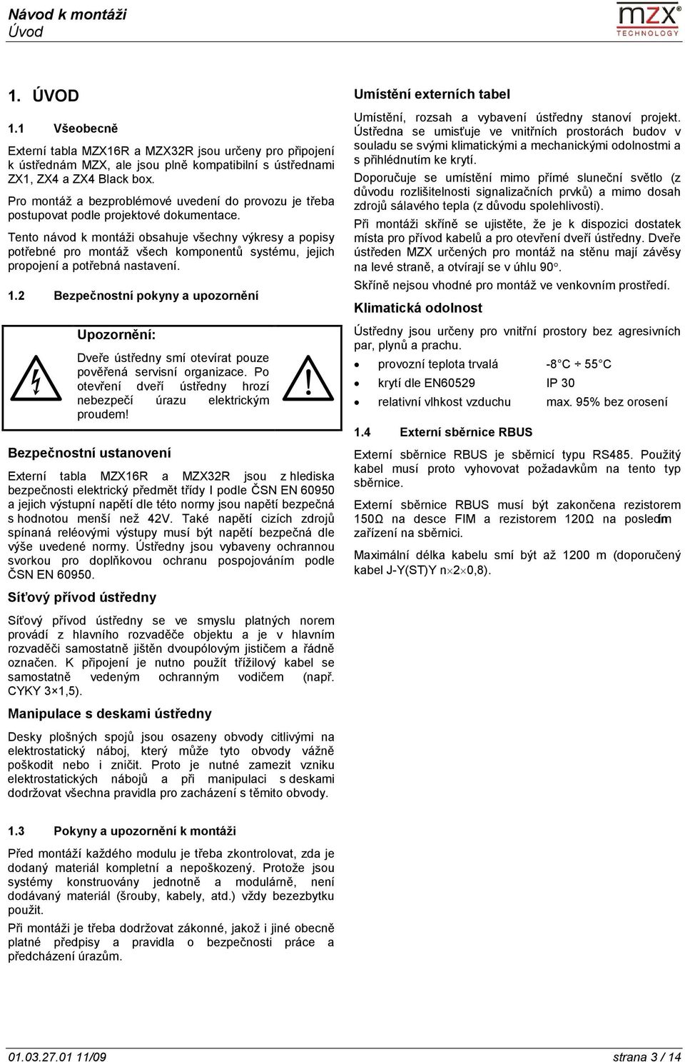 Tento návod k montáži obsahuje všechny výkresy a popisy potřebné pro montáž všech komponentů systému, jejich propojení a potřebná nastavení. 1.