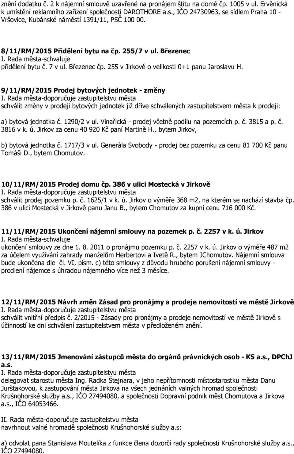 9/11/RM/2015 Prodej bytových jednotek - změny schválit změny v prodeji bytových jednotek již dříve schválených zastupitelstvem města k prodeji: a) bytová jednotka č. 1290/2 v ul.