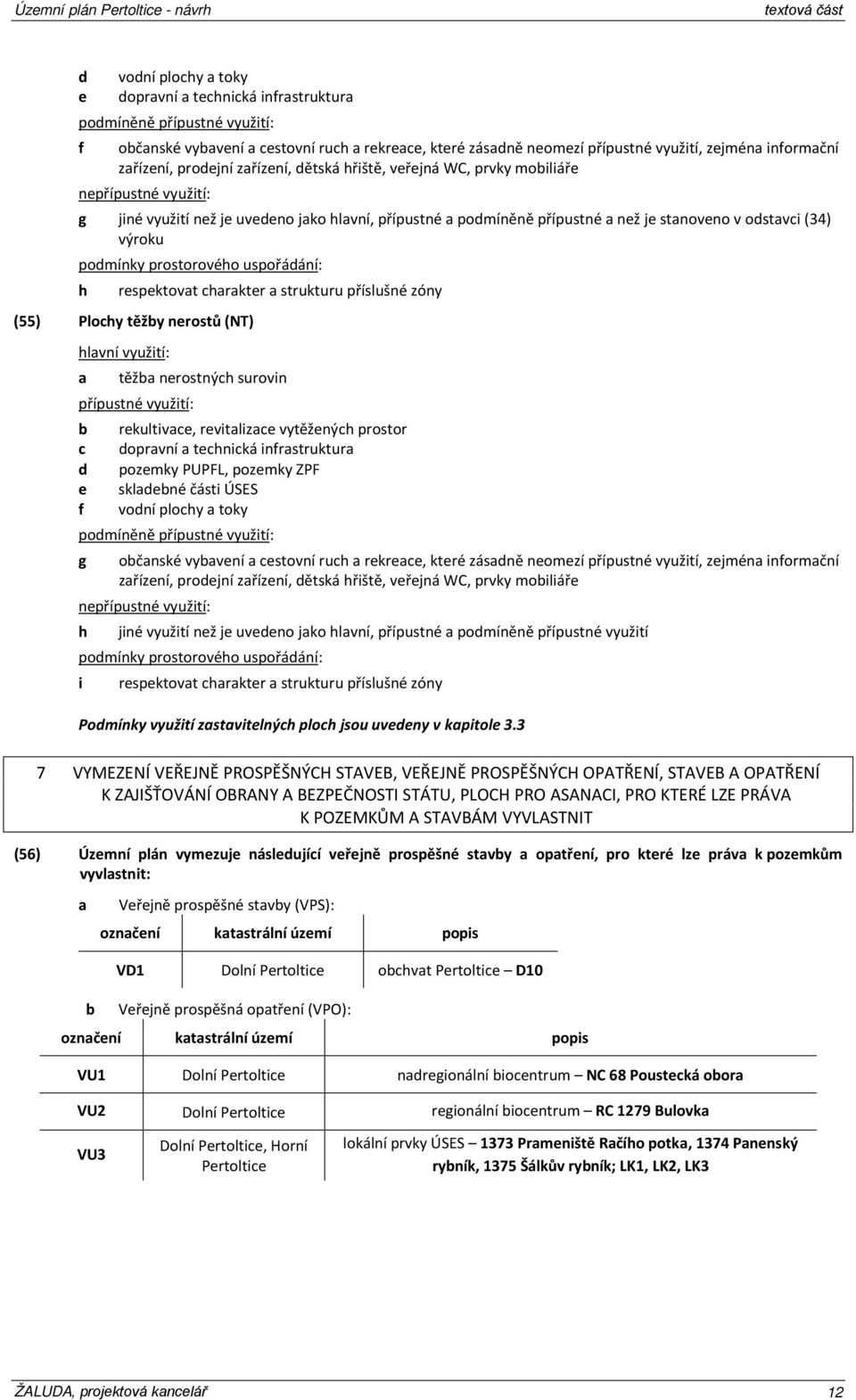 (34) výroku podmínky prostorového uspořádání: h respektovt chrkter strukturu příslušné zóny (55) Plochy těžy nerostů (NT) hlvní využití: těž nerostných surovin přípustné využití: rekultivce,