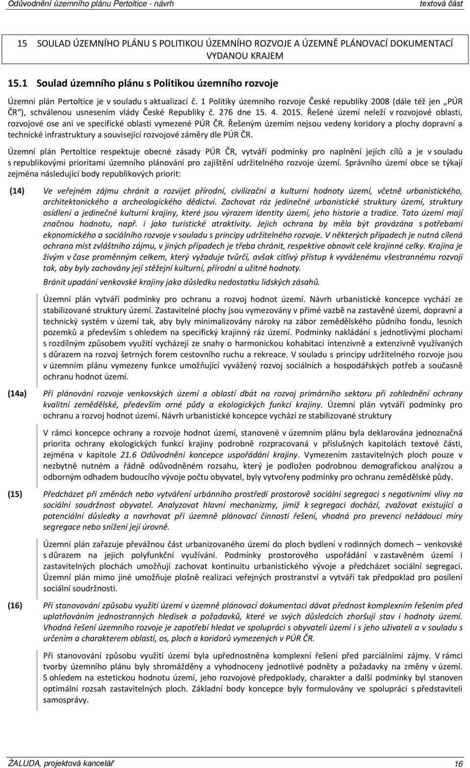 1 Politiky územního rozvoje České repuliky 2008 (dále též jen PÚR ČR ), schválenou usnesením vlády České Repuliky č. 276 dne 15. 4. 2015.