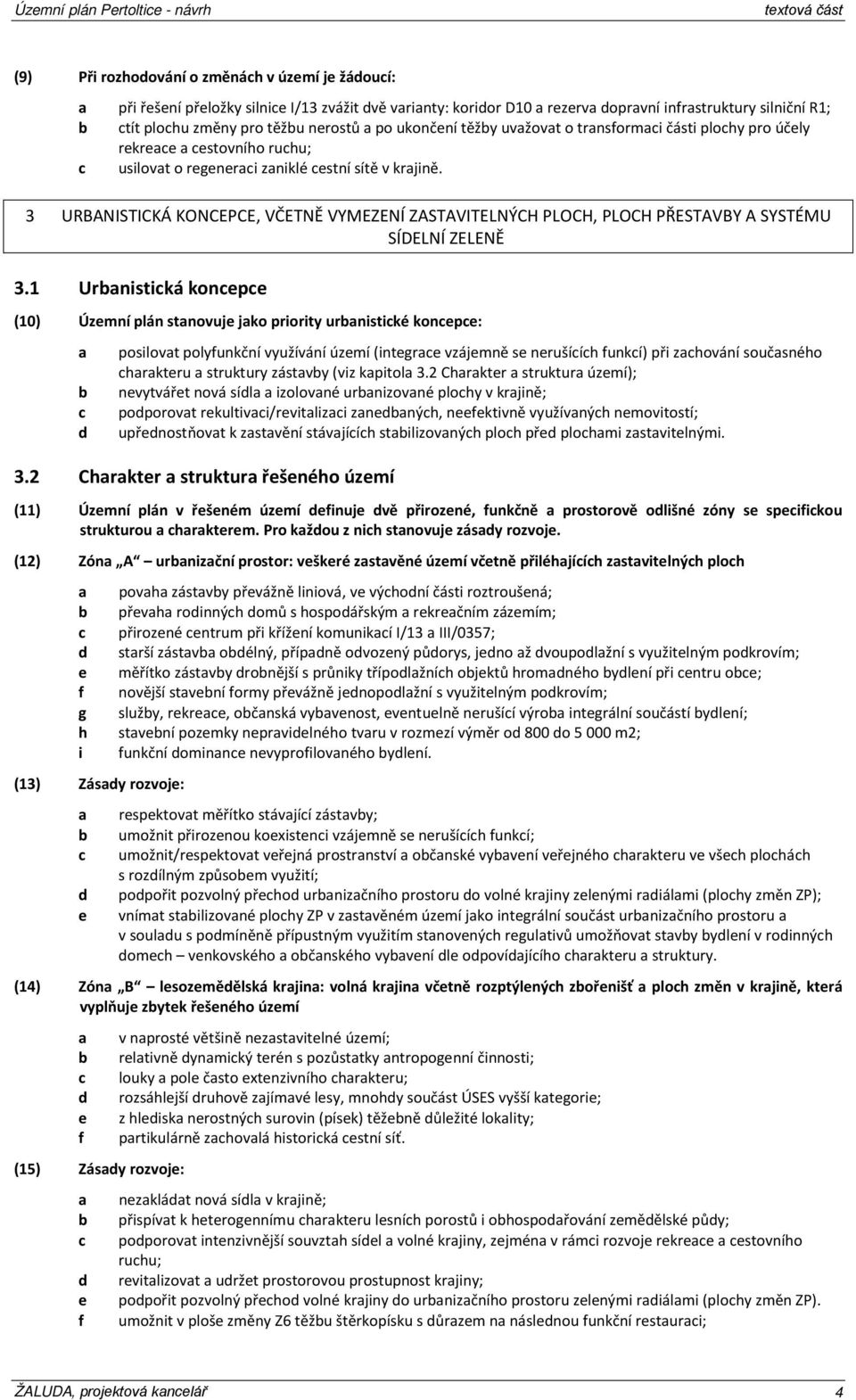 3 URBANISTICKÁ KONCEPCE, VČETNĚ VYMEZENÍ ZASTAVITELNÝCH PLOCH, PLOCH PŘESTAVBY A SYSTÉMU SÍDELNÍ ZELENĚ 3.