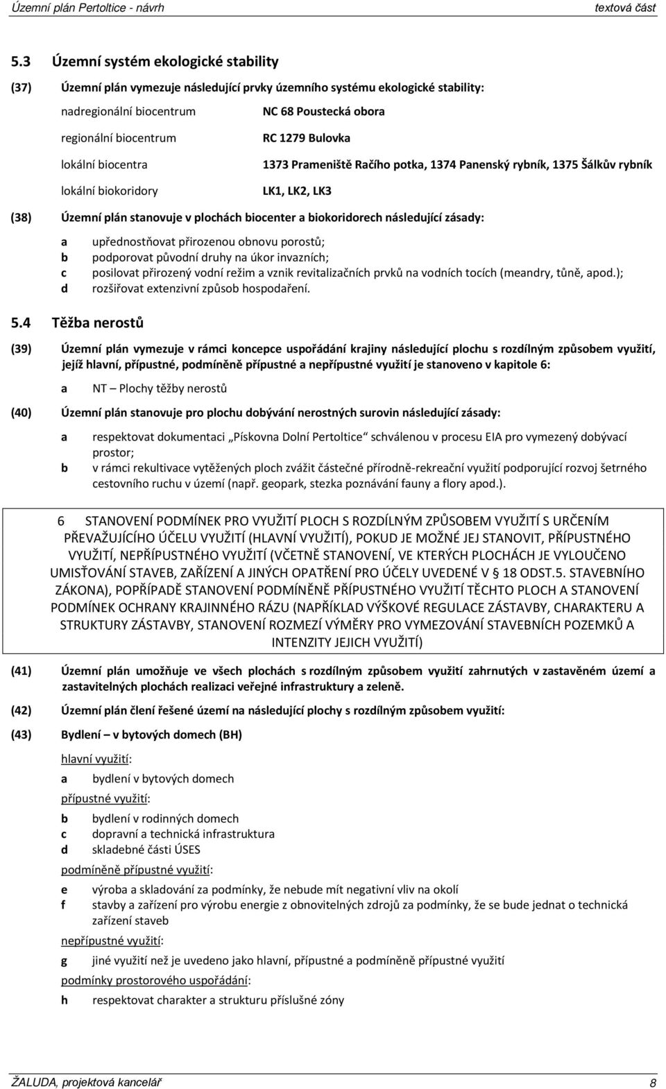 68 Poustecká oor RC 1279 Bulovk 1373 Prmeniště Rčího potk, 1374 Pnenský ryník, 1375 Šálkův ryník LK1, LK2, LK3 (38) Územní plán stnovuje v plochách iocenter iokoridorech následující zásdy: c d