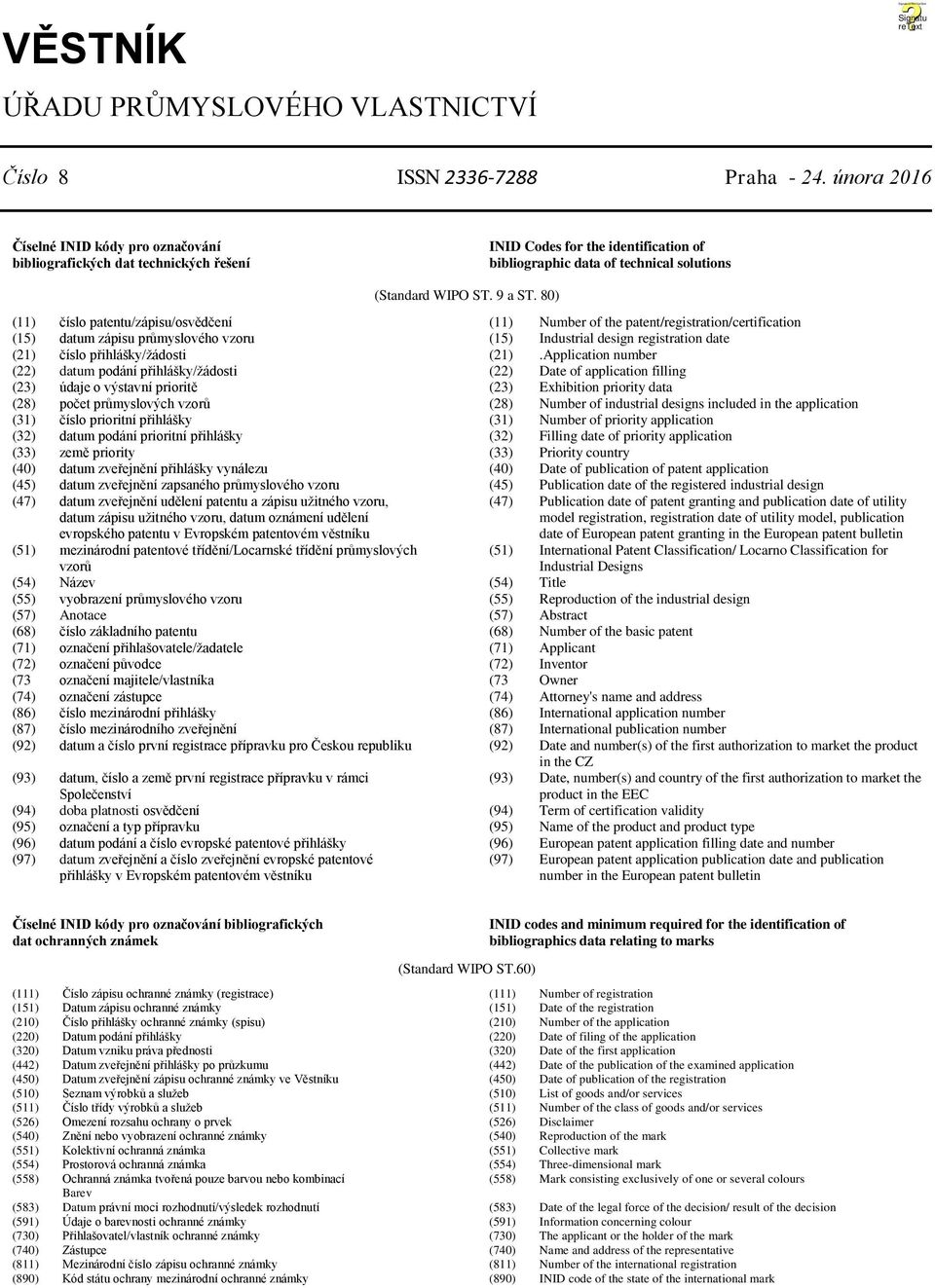 80) (11) číslo patentu/zápisu/osvědčení (11) Number of the patent/registration/certification (15) datum zápisu průmyslového vzoru (15) Industrial design registration date (21) číslo přihlášky/žádosti