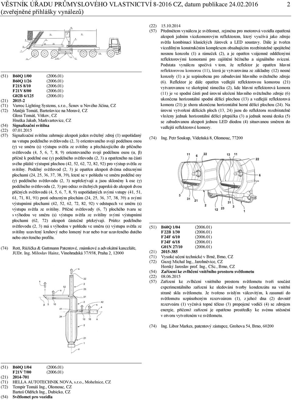 Lighting Systems, s.r.o., Šenov u Nového Jičína, CZ (72) Matějů Tomáš, Bartošovice na Moravě, CZ Gloss Tomáš, Vítkov, CZ Hruška Jakub, Markvartovice, CZ (54) Signalizační svítilna (22) 07.01.