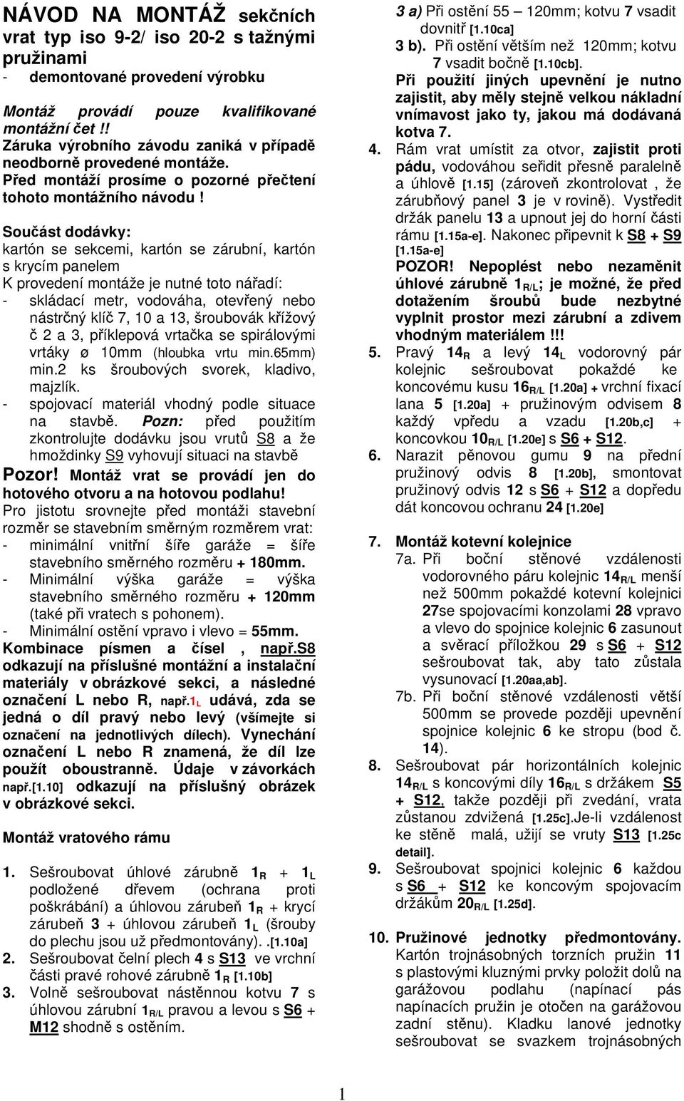 Souást dodávky: kartón se sekcemi, kartón se zárubní, kartón s krycím panelem K provedení montáže je nutné toto náadí: - skládací metr, vodováha, otevený nebo nástrný klí 7, 10 a 13, šroubovák kížový