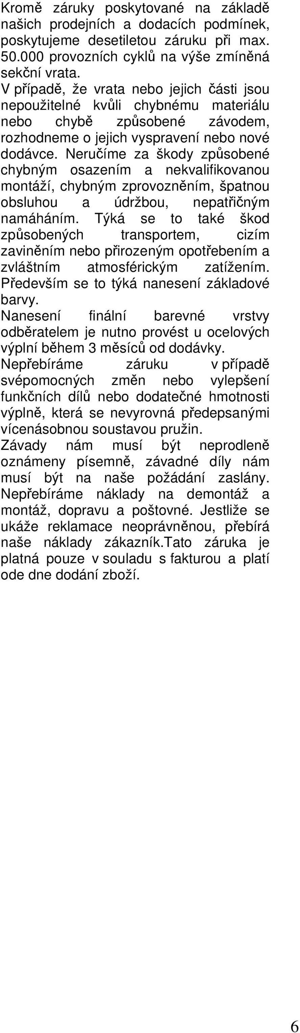 Neruíme za škody zpsobené chybným osazením a nekvalifikovanou montáží, chybným zprovoznním, špatnou obsluhou a údržbou, nepatiným namáháním.