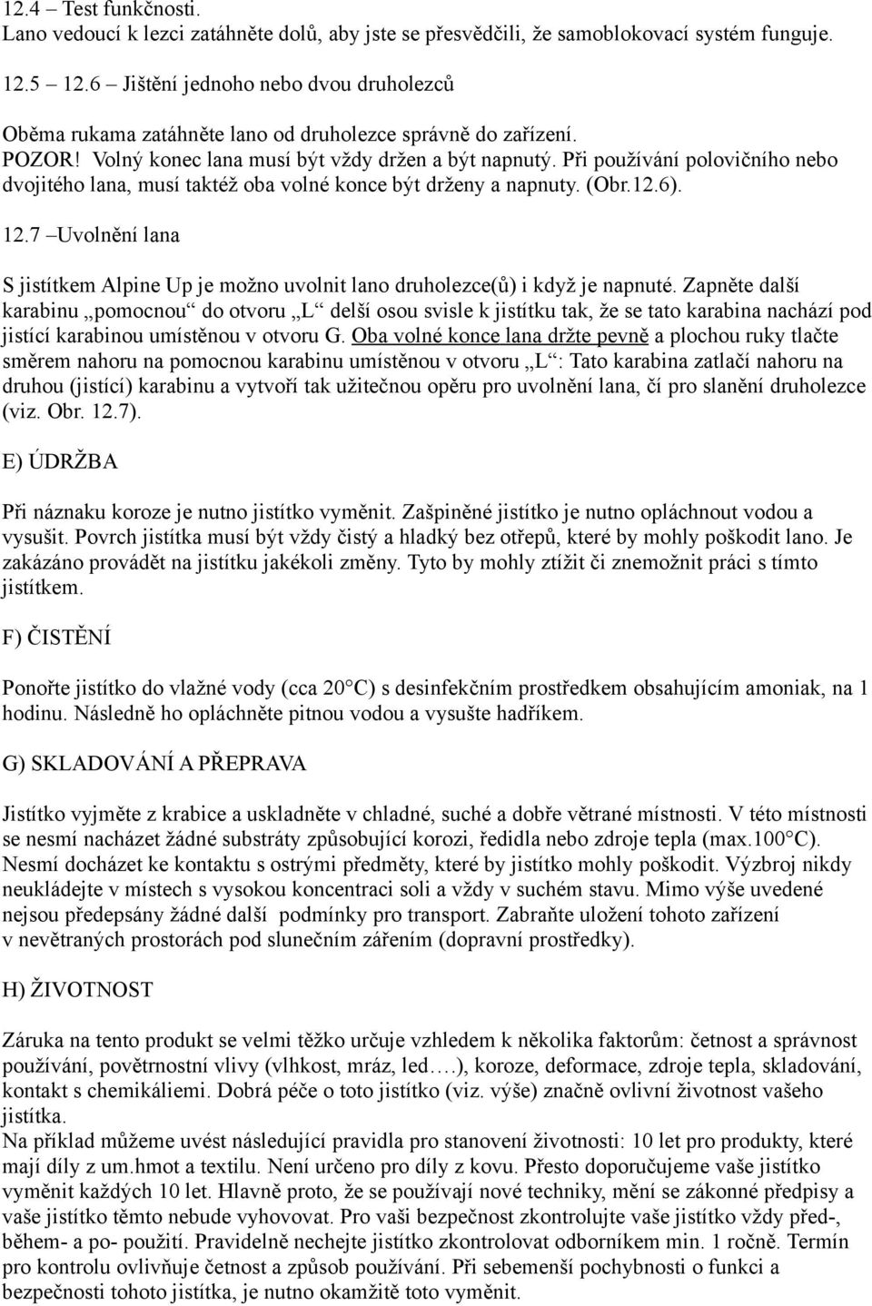 Při používání polovičního nebo dvojitého lana, musí taktéž oba volné konce být drženy a napnuty. (Obr.12.6). 12.