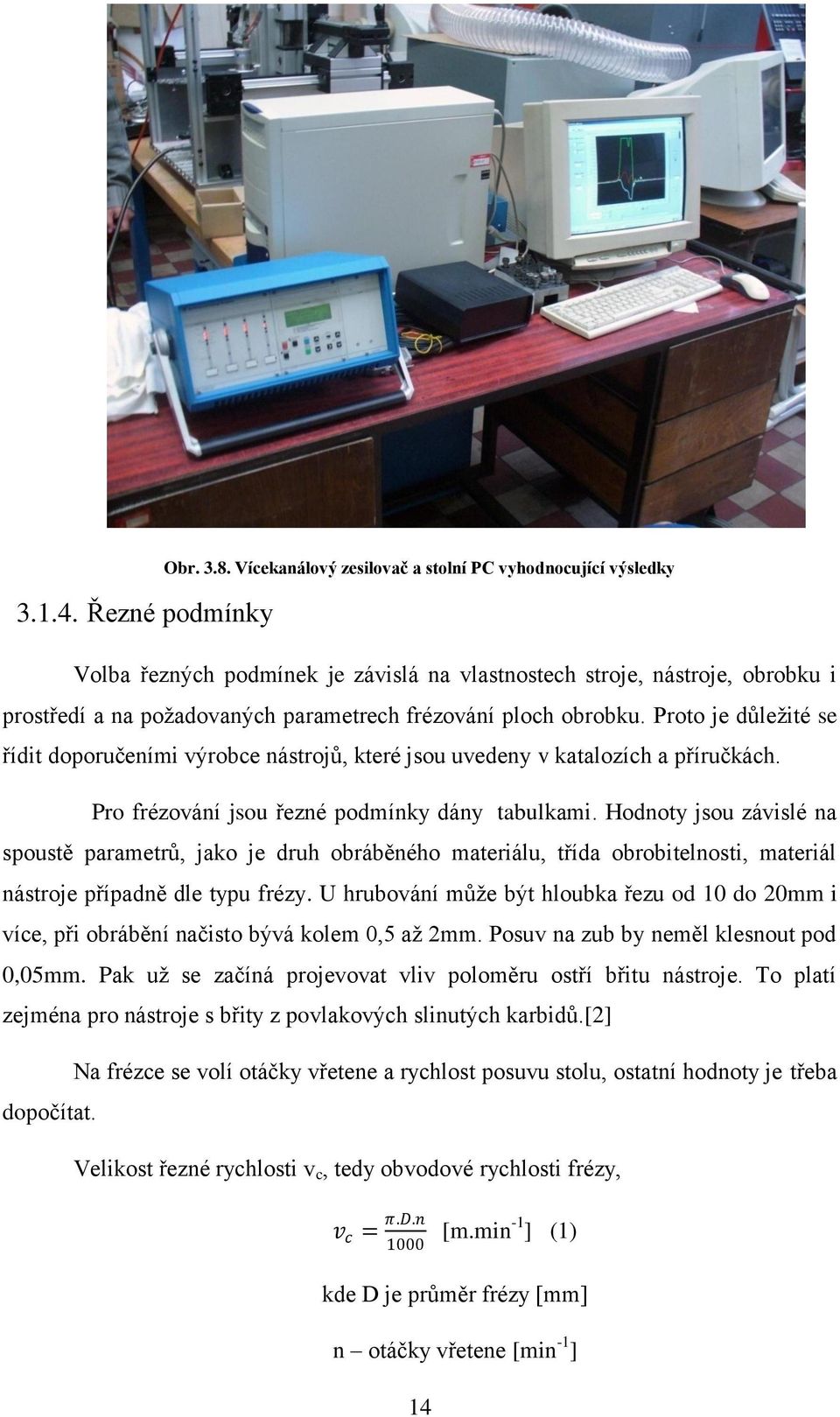 Proto je důležité se řídit doporučeními výrobce nástrojů, které jsou uvedeny v katalozích a příručkách. Pro frézování jsou řezné podmínky dány tabulkami.