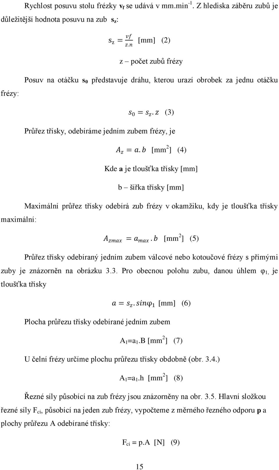 b [mm 2 ] (4) Kde a je tloušťka třísky [mm] b šířka třísky [mm] Maximální průřez třísky odebírá zub frézy v okamžiku, kdy je tloušťka třísky maximální: A zmax = a max.