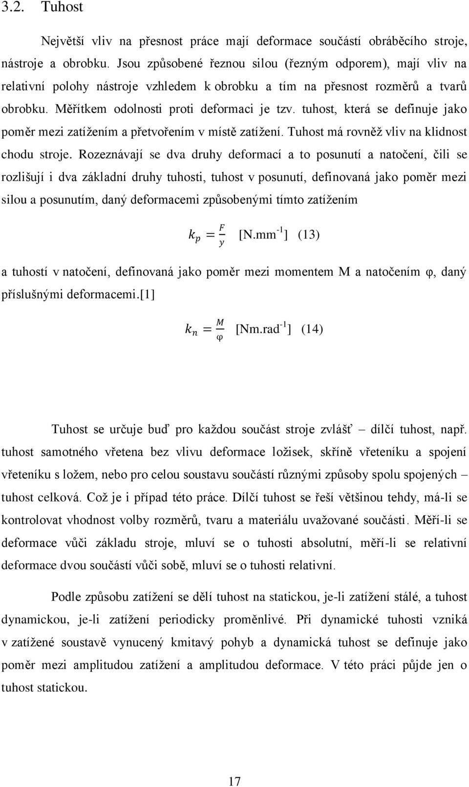 tuhost, která se definuje jako poměr mezi zatížením a přetvořením v místě zatížení. Tuhost má rovněž vliv na klidnost chodu stroje.