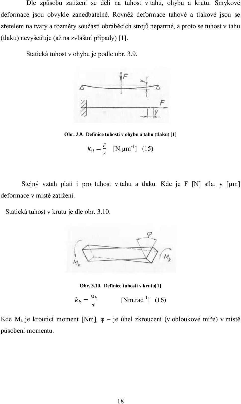 Statická tuhost v ohybu je podle obr. 3.9. Obr. 3.9. Definice tuhosti v ohybu a tahu (tlaku) [1] k 0 = F y [N.µm -1 ] (15) Stejný vztah platí i pro tuhost v tahu a tlaku.