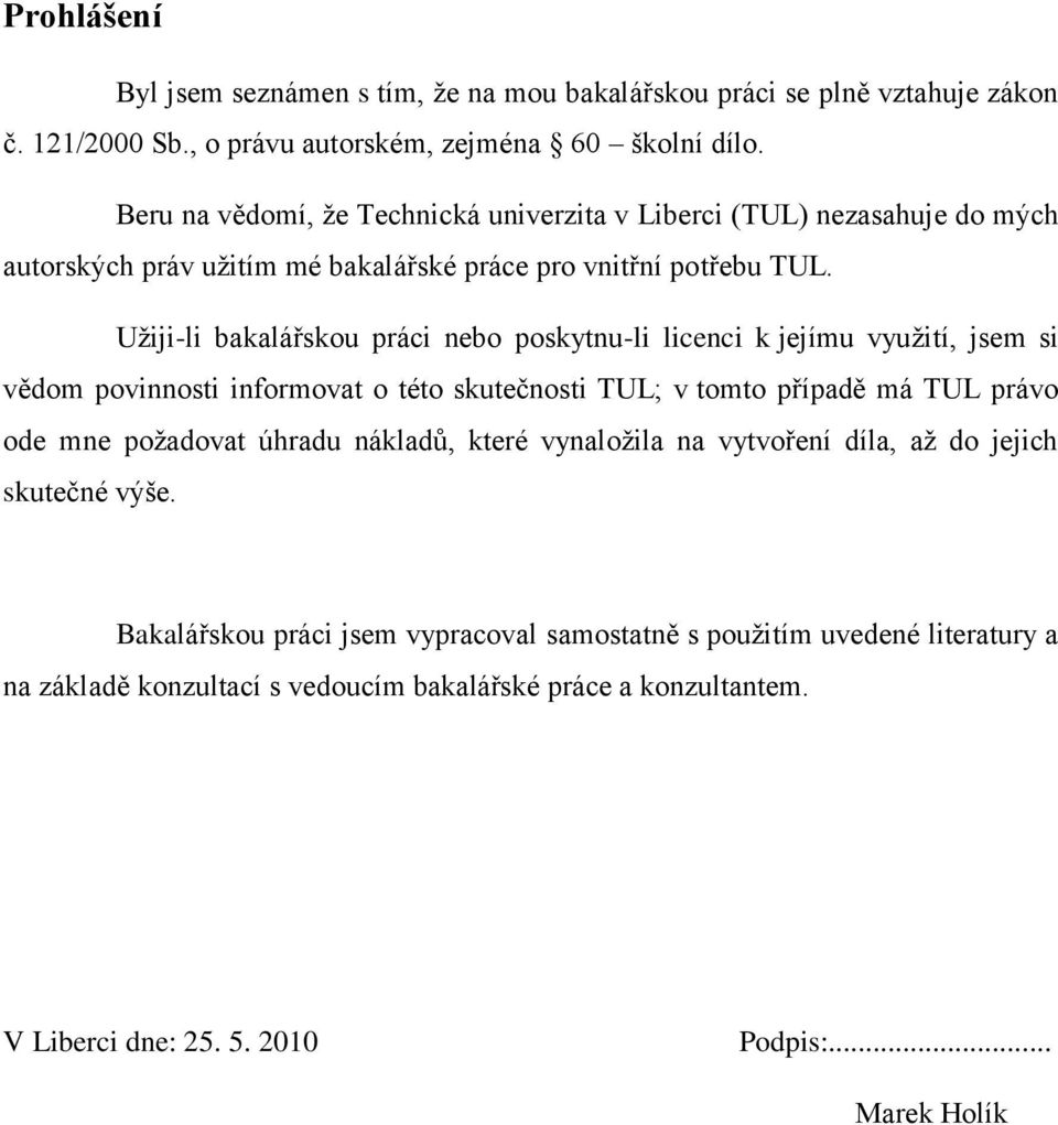 Užiji-li bakalářskou práci nebo poskytnu-li licenci k jejímu využití, jsem si vědom povinnosti informovat o této skutečnosti TUL; v tomto případě má TUL právo ode mne požadovat úhradu