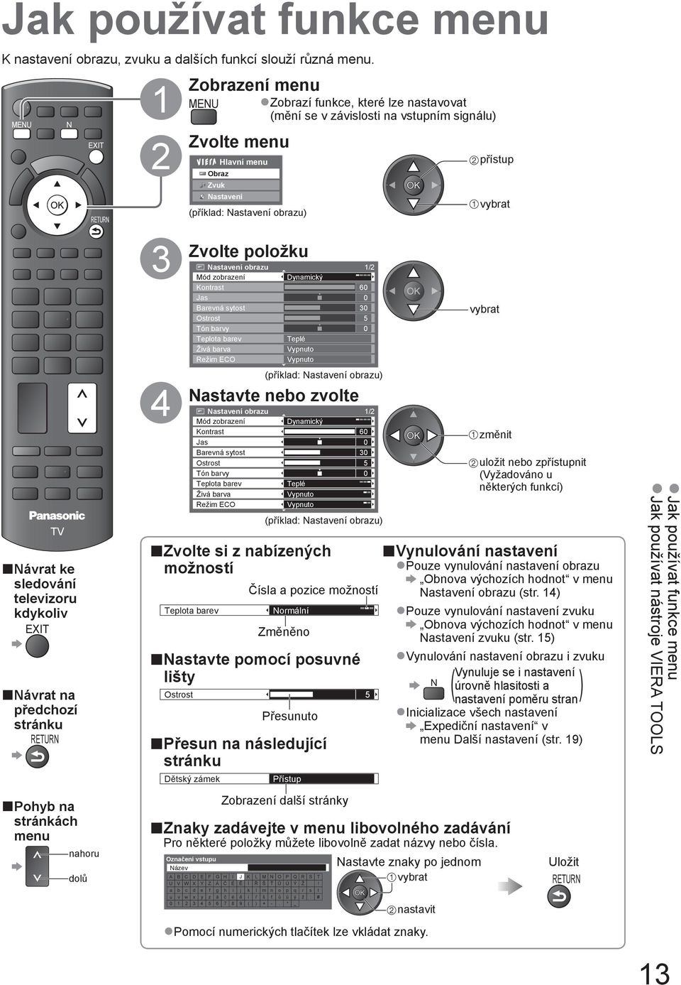 se v závislosti na vstupním signálu) přístup vybrat TEXT STTL INDEX HOLD PROGRAMME TV Návrat ke sledování televizoru kdykoliv EXIT Návrat na předchozí stránku RETURN REC 3 Zvolte položku Nastavení