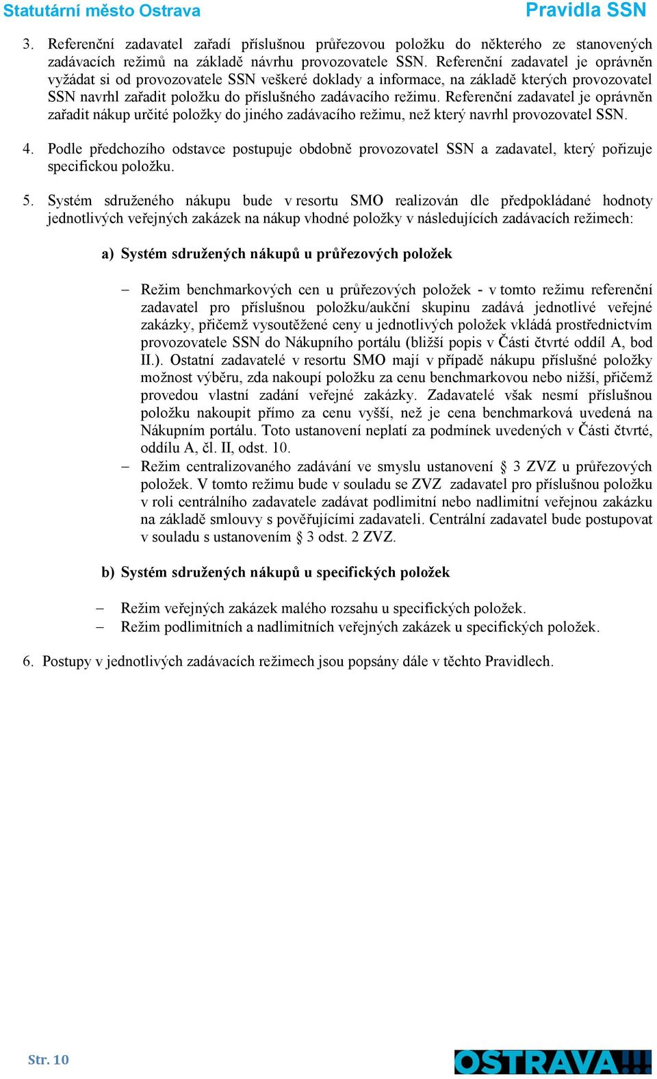 Referenční zadavatel je oprávněn zařadit nákup určité položky do jiného zadávacího režimu, než který navrhl provozovatel SSN. 4.