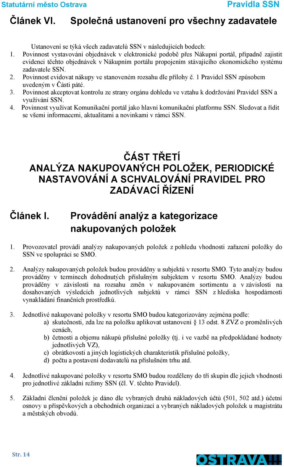 2. Povinnost evidovat nákupy ve stanoveném rozsahu dle přílohy č. 1 Pravidel SSN způsobem uvedeným v Části páté. 3.