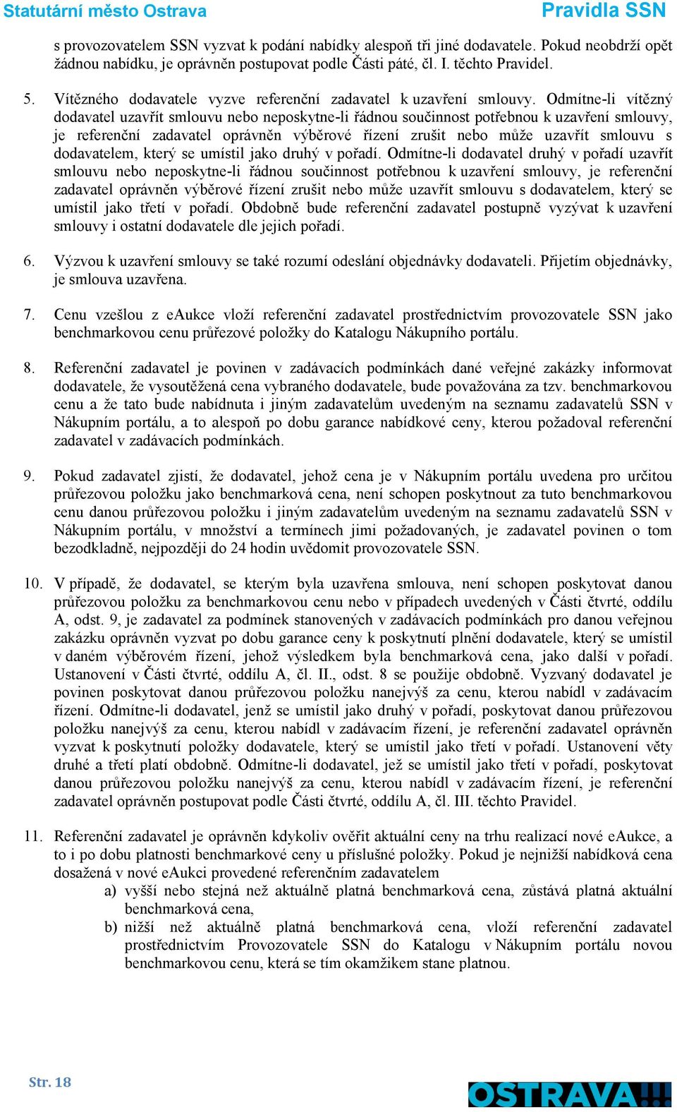 Odmítne-li vítězný dodavatel uzavřít smlouvu nebo neposkytne-li řádnou součinnost potřebnou k uzavření smlouvy, je referenční zadavatel oprávněn výběrové řízení zrušit nebo může uzavřít smlouvu s