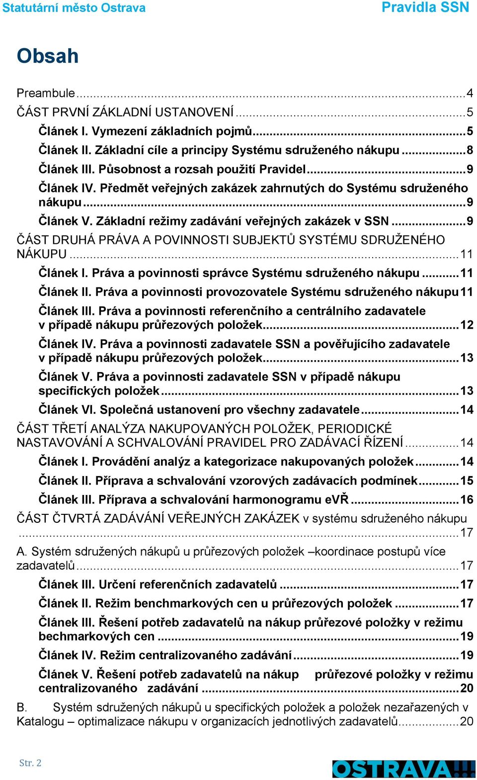 .. 9 ČÁST DRUHÁ PRÁVA A POVINNOSTI SUBJEKTŮ SYSTÉMU SDRUŽENÉHO NÁKUPU... 11 Článek I. Práva a povinnosti správce Systému sdruženého nákupu... 11 Článek II.