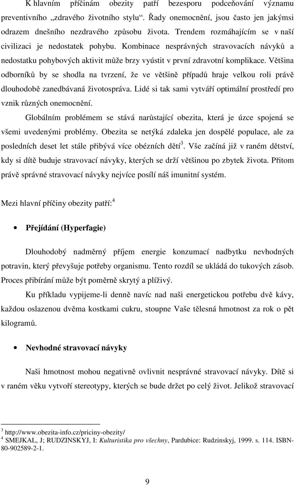 Většina odborníků by se shodla na tvrzení, že ve většině případů hraje velkou roli právě dlouhodobě zanedbávaná životospráva. Lidé si tak sami vytváří optimální prostředí pro vznik různých onemocnění.