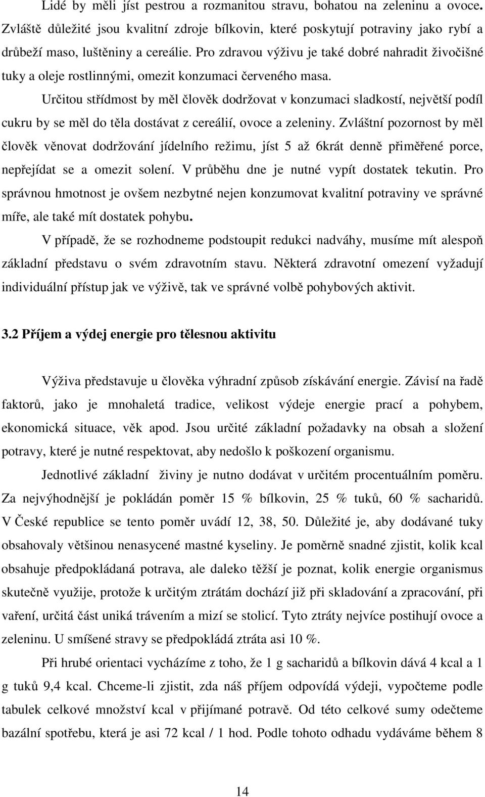 Určitou střídmost by měl člověk dodržovat v konzumaci sladkostí, největší podíl cukru by se měl do těla dostávat z cereálií, ovoce a zeleniny.