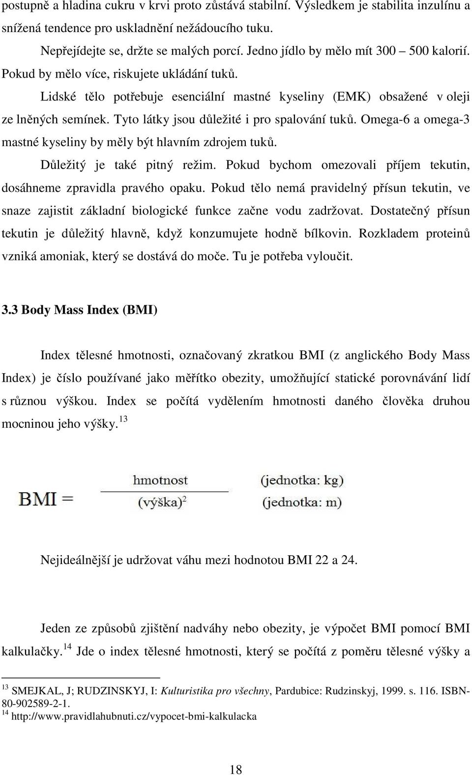 Tyto látky jsou důležité i pro spalování tuků. Omega-6 a omega-3 mastné kyseliny by měly být hlavním zdrojem tuků. Důležitý je také pitný režim.