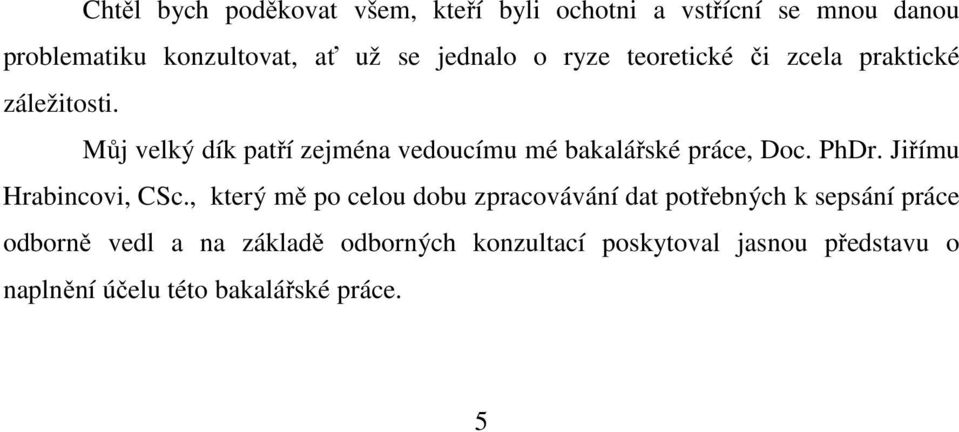 Můj velký dík patří zejména vedoucímu mé bakalářské práce, Doc. PhDr. Jiřímu Hrabincovi, CSc.