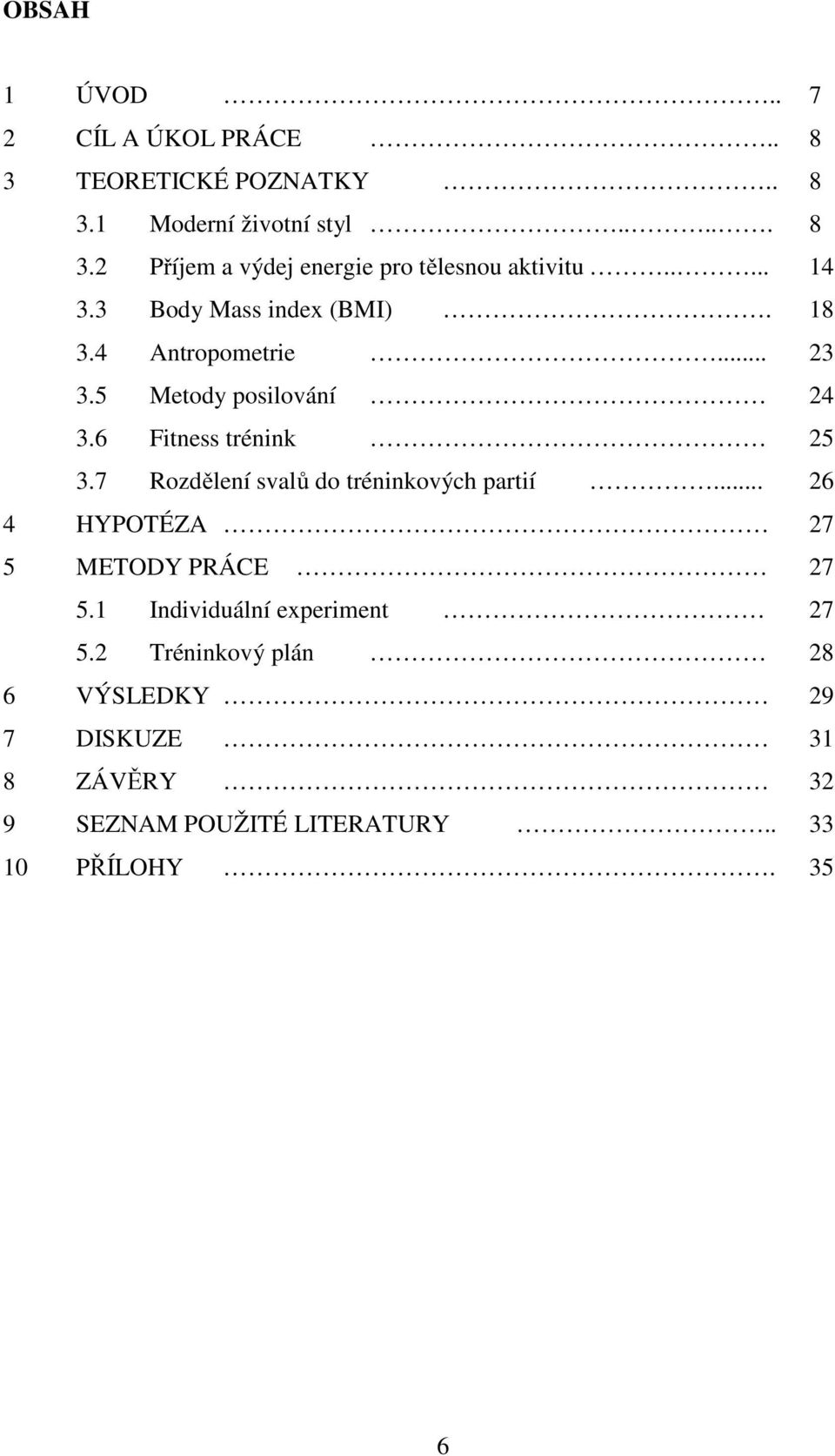 7 Rozdělení svalů do tréninkových partií... 26 4 HYPOTÉZA 27 5 METODY PRÁCE 27 5.1 Individuální experiment 27 5.