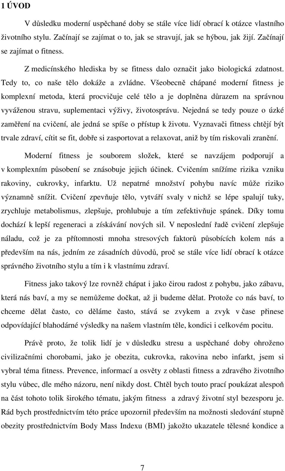 Všeobecně chápané moderní fitness je komplexní metoda, která procvičuje celé tělo a je doplněna důrazem na správnou vyváženou stravu, suplementaci výživy, životosprávu.