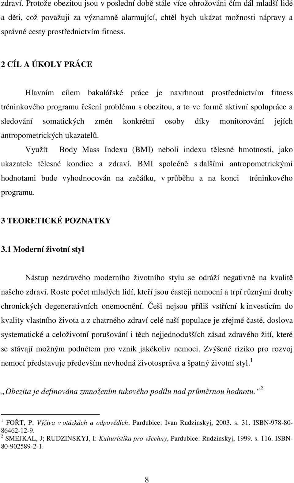 2 CÍL A ÚKOLY PRÁCE Hlavním cílem bakalářské práce je navrhnout prostřednictvím fitness tréninkového programu řešení problému s obezitou, a to ve formě aktivní spolupráce a sledování somatických změn